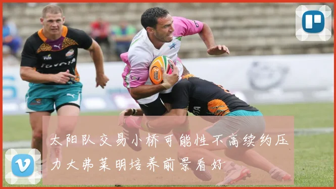 太阳队交易小桥可能性不高续约压力大弗莱明培养前景看好